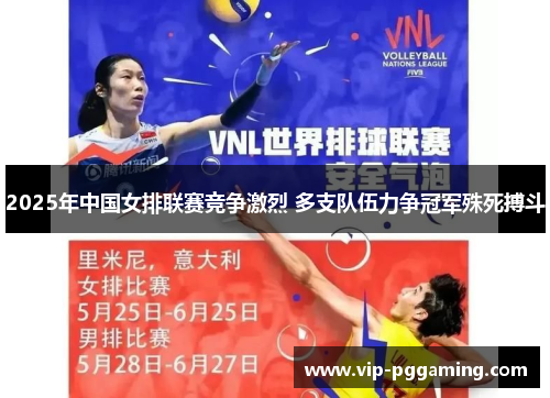 2025年中国女排联赛竞争激烈 多支队伍力争冠军殊死搏斗 2025年中国女排联赛竞争激烈 多支队伍力争冠军殊死搏斗