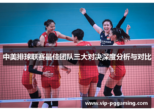 中美排球联赛最佳团队三大对决深度分析与对比 中美排球联赛最佳团队三大对决深度分析与对比