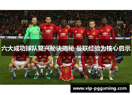 六大成功球队复兴秘诀揭秘 曼联经验为核心启示