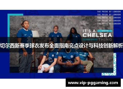切尔西新赛季球衣发布全面指南亮点设计与科技创新解析