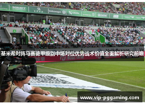 基米希对阵马赛德甲级别中场对位优势战术价值全面解析研究前瞻 基米希对阵马赛德甲级别中场对位优势战术价值全面解析研究前瞻